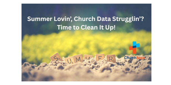 ☀️ Summer Lovin&rsquo;, Church Data Strugglin&rsquo;? Time to Clean It Up!